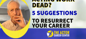 Is your acting career dead? 5 suggestions to resurrect your career.